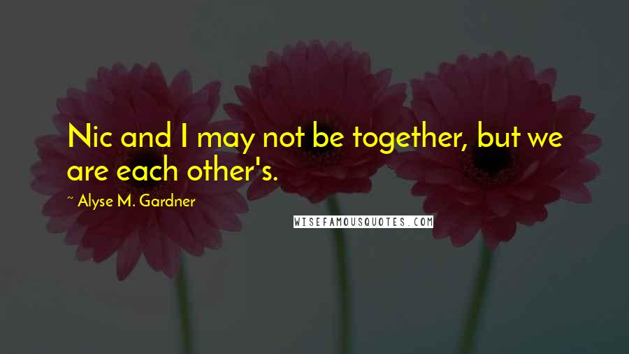 Alyse M. Gardner Quotes: Nic and I may not be together, but we are each other's.