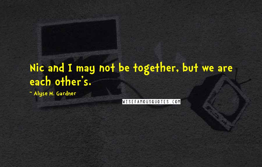 Alyse M. Gardner Quotes: Nic and I may not be together, but we are each other's.