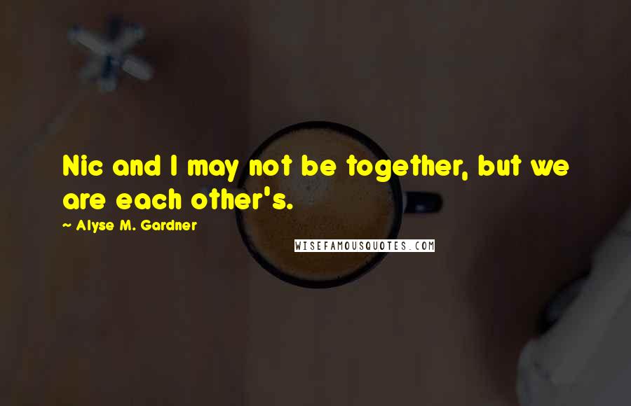 Alyse M. Gardner Quotes: Nic and I may not be together, but we are each other's.