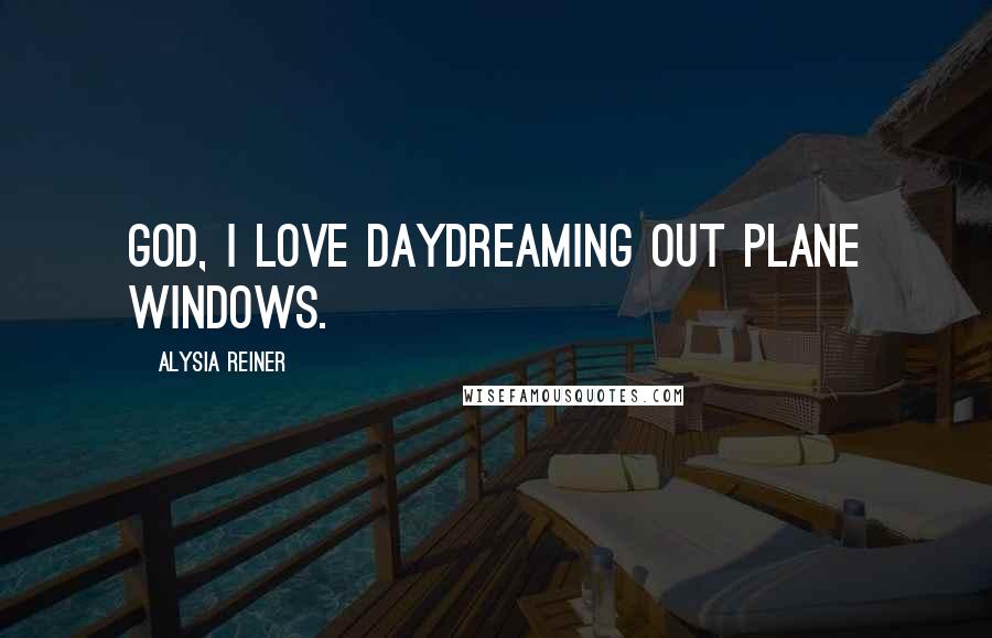 Alysia Reiner Quotes: God, I love daydreaming out plane windows.