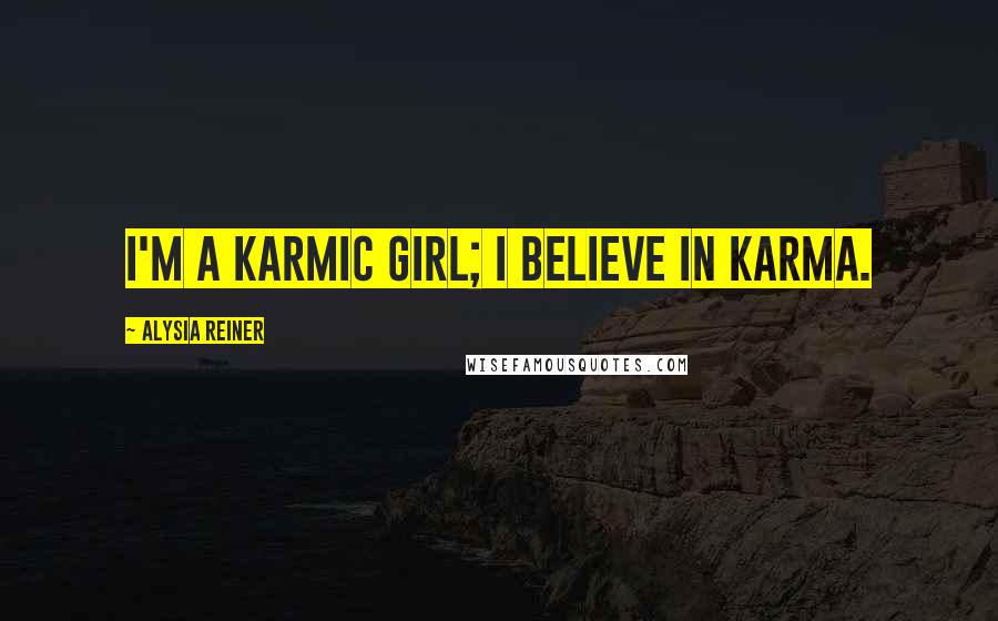 Alysia Reiner Quotes: I'm a karmic girl; I believe in karma.