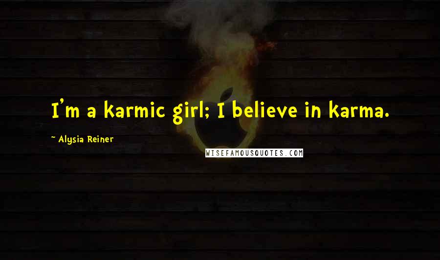 Alysia Reiner Quotes: I'm a karmic girl; I believe in karma.