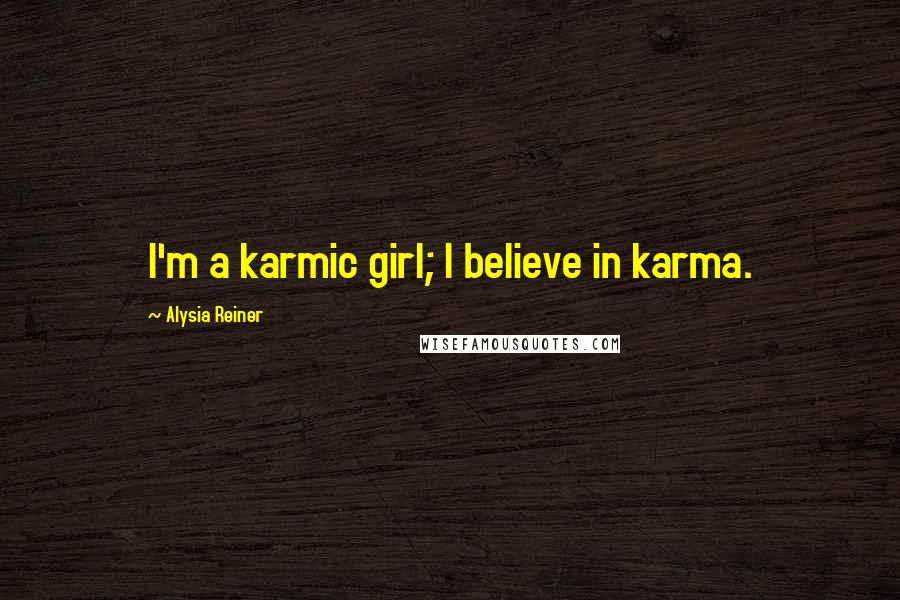 Alysia Reiner Quotes: I'm a karmic girl; I believe in karma.