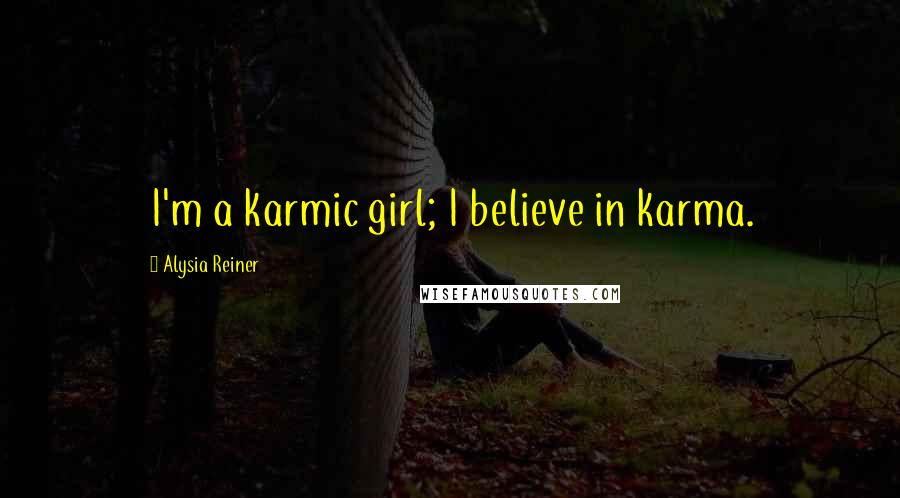 Alysia Reiner Quotes: I'm a karmic girl; I believe in karma.