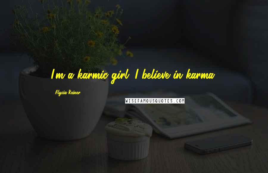 Alysia Reiner Quotes: I'm a karmic girl; I believe in karma.