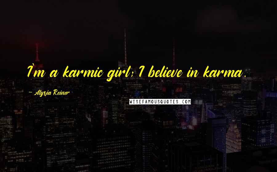 Alysia Reiner Quotes: I'm a karmic girl; I believe in karma.
