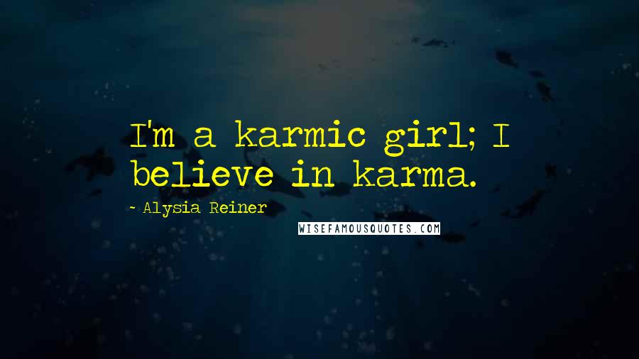 Alysia Reiner Quotes: I'm a karmic girl; I believe in karma.