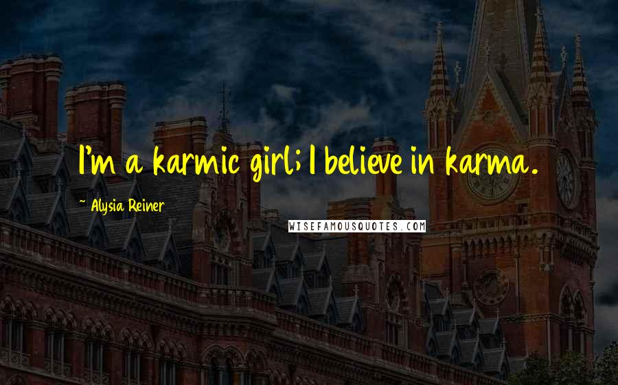 Alysia Reiner Quotes: I'm a karmic girl; I believe in karma.