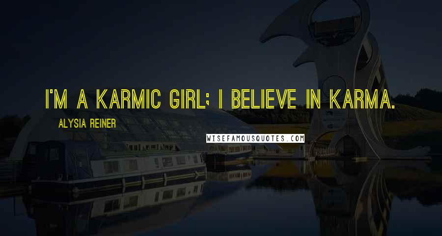 Alysia Reiner Quotes: I'm a karmic girl; I believe in karma.