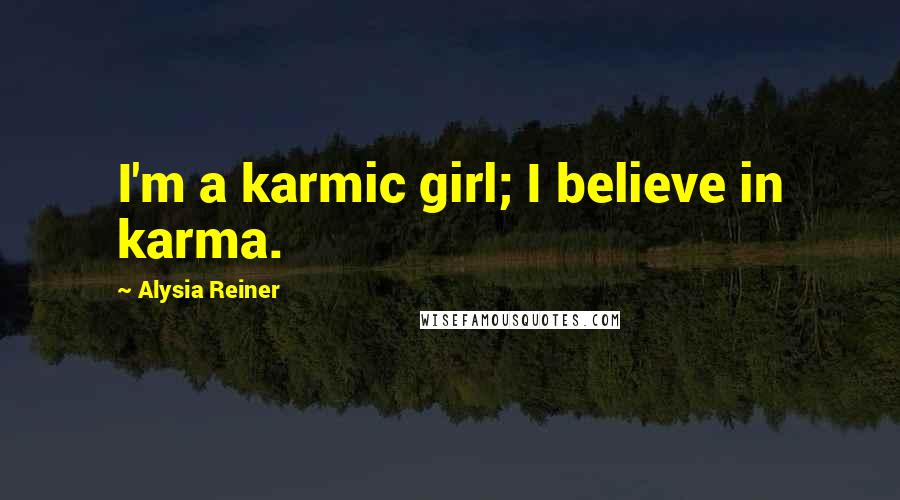 Alysia Reiner Quotes: I'm a karmic girl; I believe in karma.