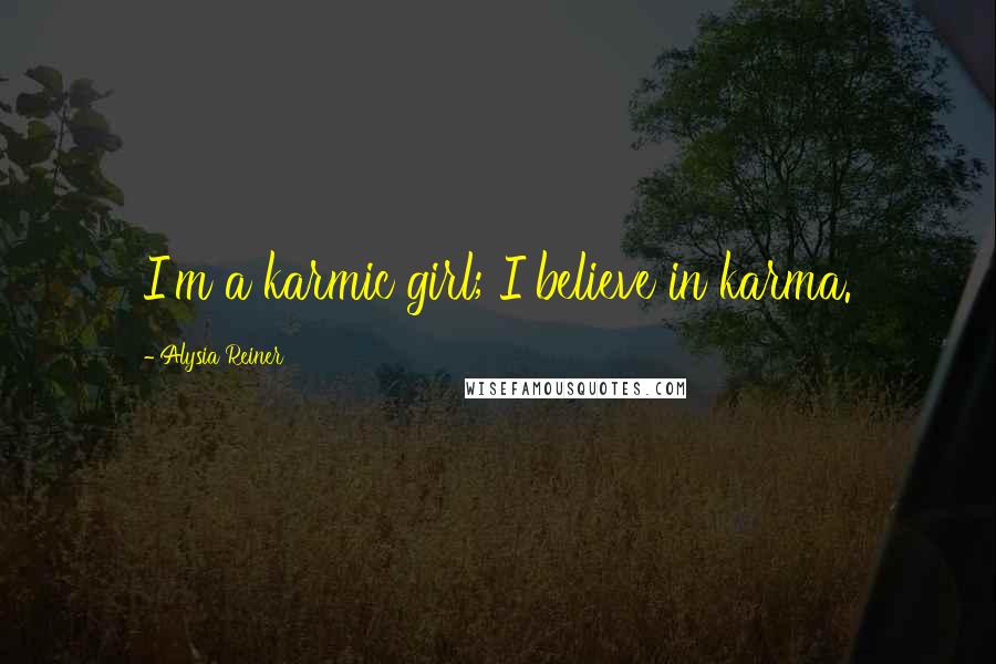 Alysia Reiner Quotes: I'm a karmic girl; I believe in karma.