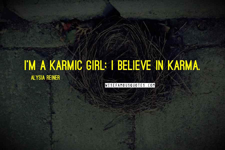 Alysia Reiner Quotes: I'm a karmic girl; I believe in karma.