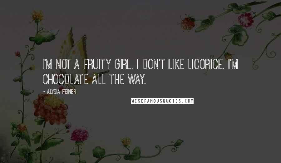 Alysia Reiner Quotes: I'm not a fruity girl. I don't like licorice. I'm chocolate all the way.