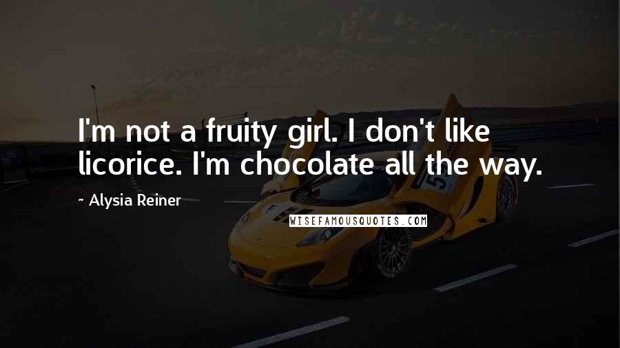 Alysia Reiner Quotes: I'm not a fruity girl. I don't like licorice. I'm chocolate all the way.