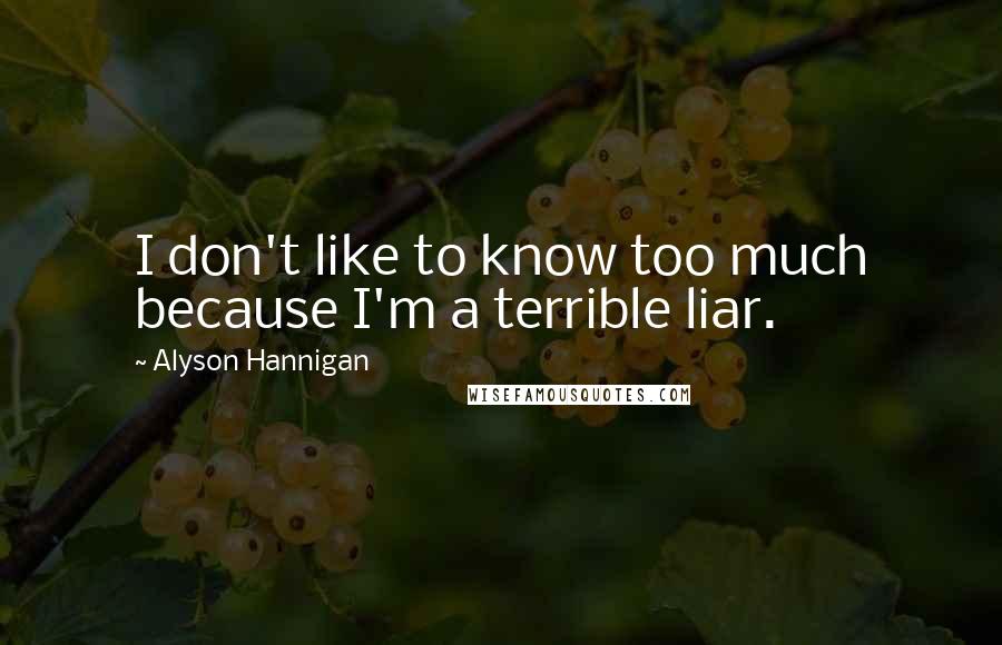 Alyson Hannigan Quotes: I don't like to know too much because I'm a terrible liar.