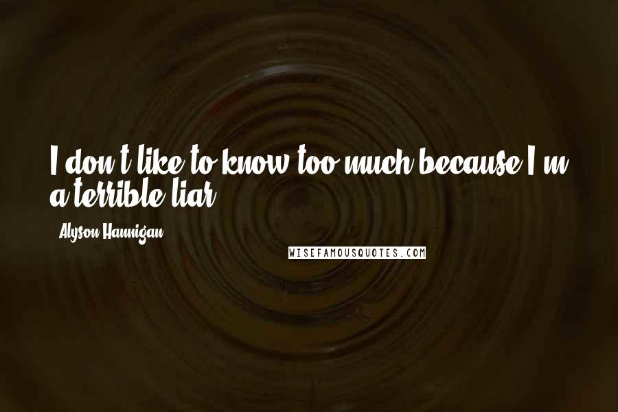 Alyson Hannigan Quotes: I don't like to know too much because I'm a terrible liar.