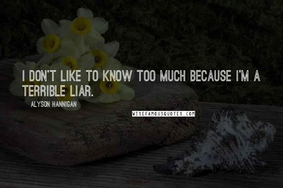 Alyson Hannigan Quotes: I don't like to know too much because I'm a terrible liar.