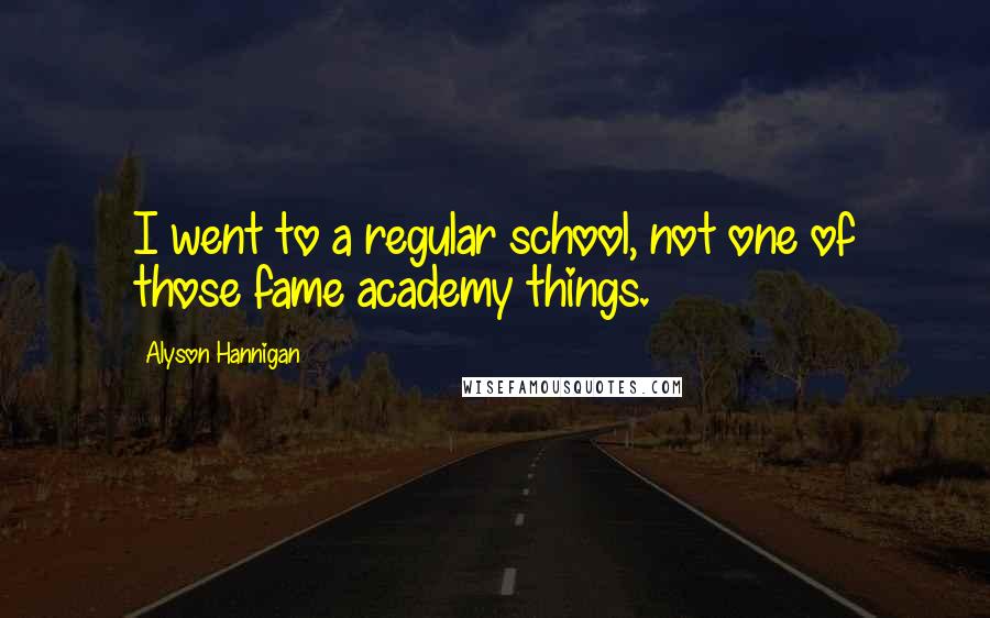 Alyson Hannigan Quotes: I went to a regular school, not one of those fame academy things.