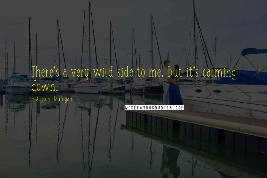 Alyson Hannigan Quotes: There's a very wild side to me, but it's calming down.