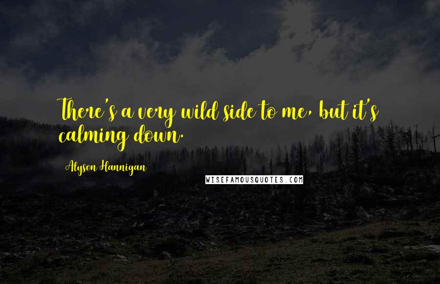 Alyson Hannigan Quotes: There's a very wild side to me, but it's calming down.