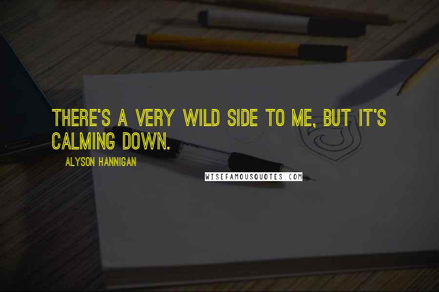 Alyson Hannigan Quotes: There's a very wild side to me, but it's calming down.