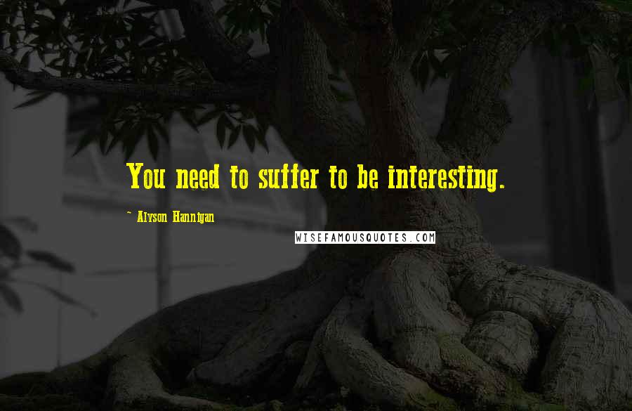 Alyson Hannigan Quotes: You need to suffer to be interesting.