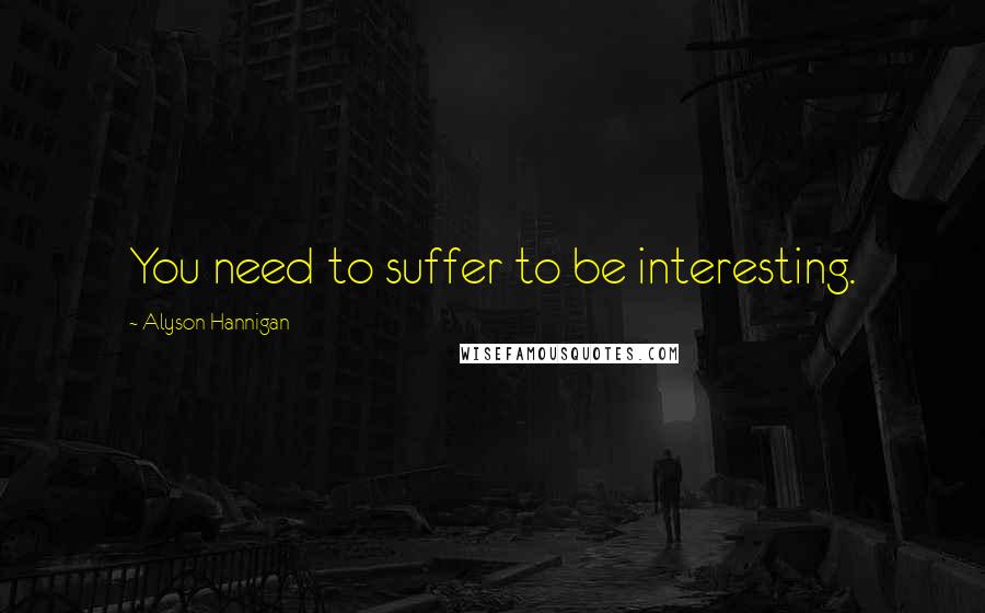 Alyson Hannigan Quotes: You need to suffer to be interesting.