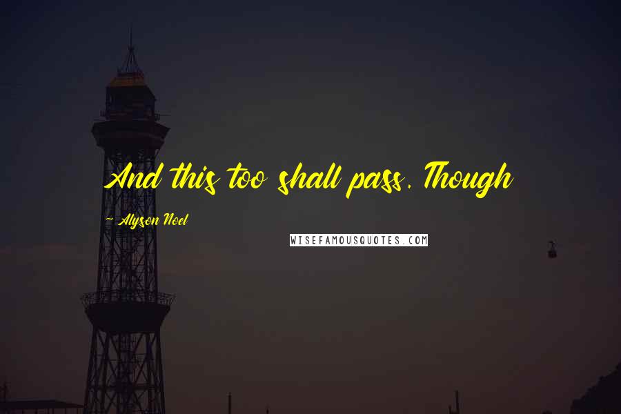 Alyson Noel Quotes: And this too shall pass. Though