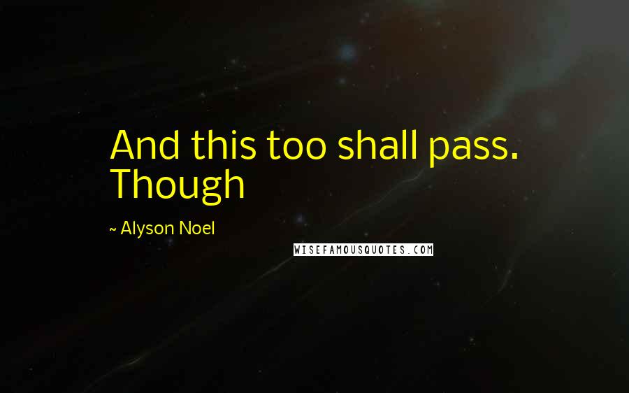 Alyson Noel Quotes: And this too shall pass. Though