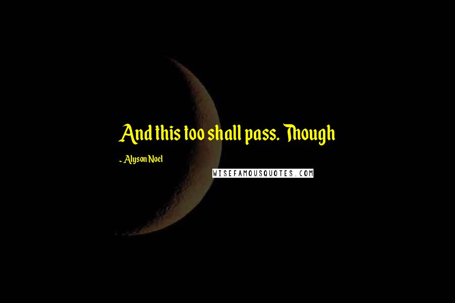 Alyson Noel Quotes: And this too shall pass. Though