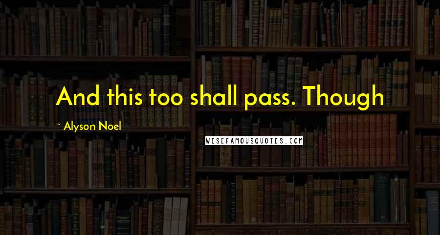 Alyson Noel Quotes: And this too shall pass. Though