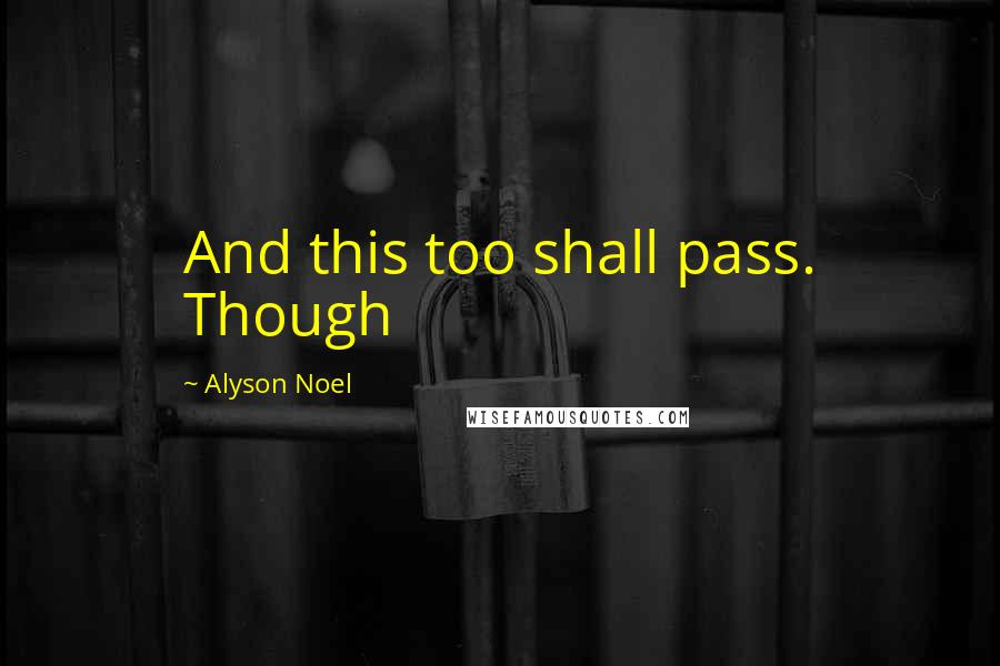 Alyson Noel Quotes: And this too shall pass. Though