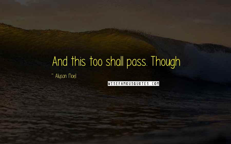 Alyson Noel Quotes: And this too shall pass. Though