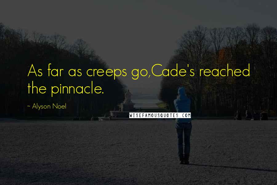 Alyson Noel Quotes: As far as creeps go,Cade's reached the pinnacle.