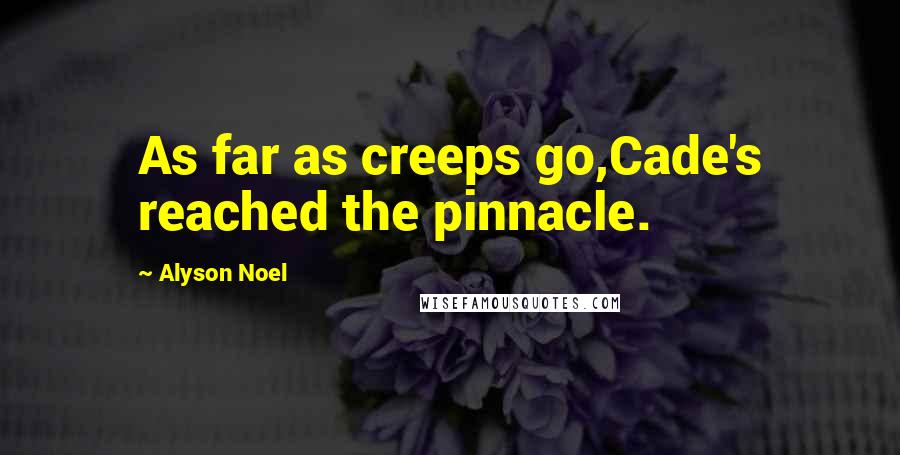 Alyson Noel Quotes: As far as creeps go,Cade's reached the pinnacle.