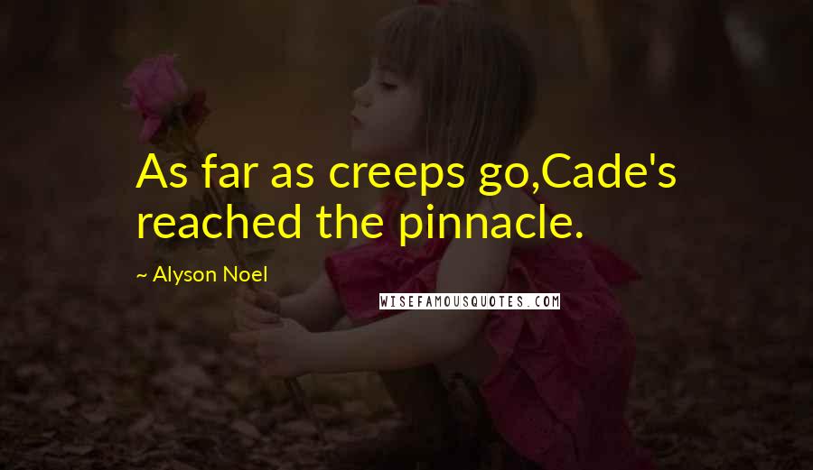 Alyson Noel Quotes: As far as creeps go,Cade's reached the pinnacle.