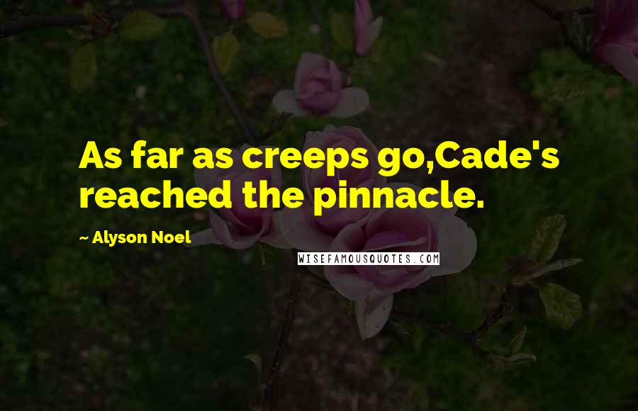 Alyson Noel Quotes: As far as creeps go,Cade's reached the pinnacle.