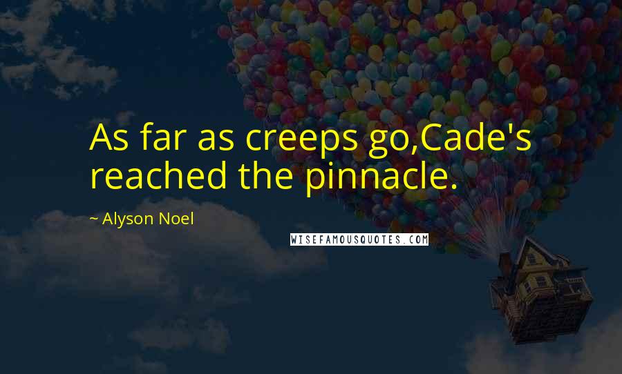 Alyson Noel Quotes: As far as creeps go,Cade's reached the pinnacle.