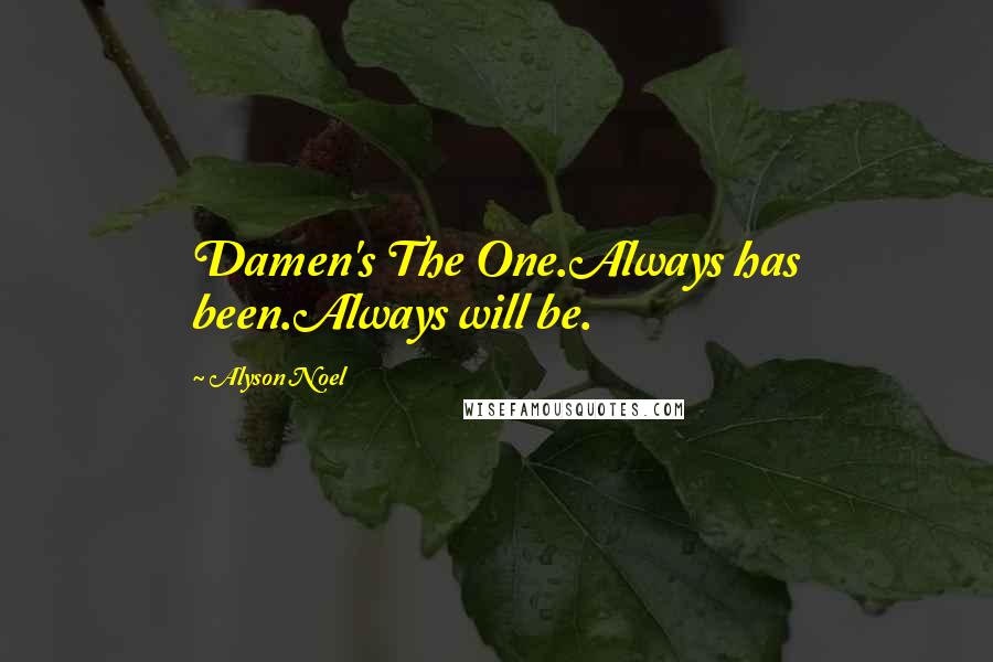 Alyson Noel Quotes: Damen's The One.Always has been.Always will be.