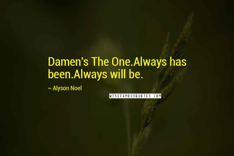 Alyson Noel Quotes: Damen's The One.Always has been.Always will be.