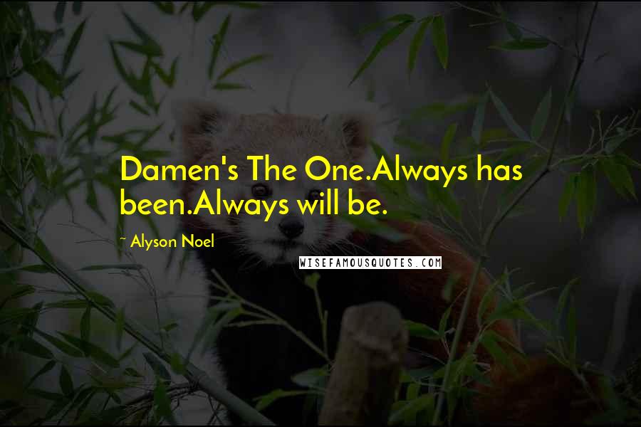 Alyson Noel Quotes: Damen's The One.Always has been.Always will be.