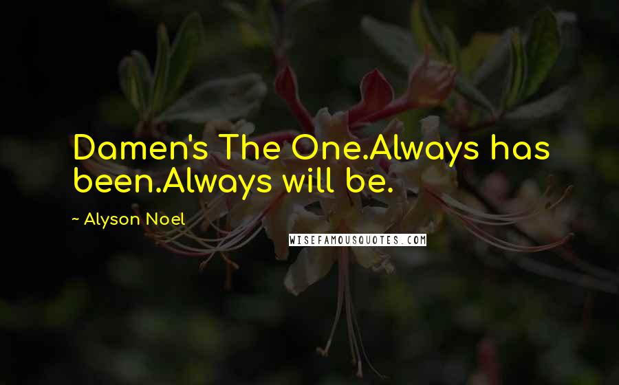 Alyson Noel Quotes: Damen's The One.Always has been.Always will be.