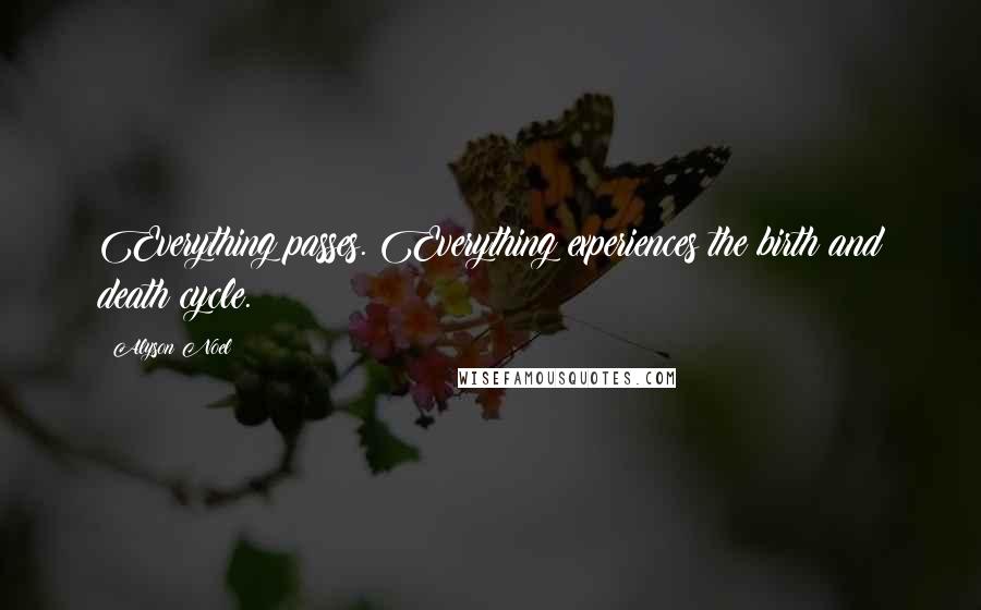Alyson Noel Quotes: Everything passes. Everything experiences the birth and death cycle.