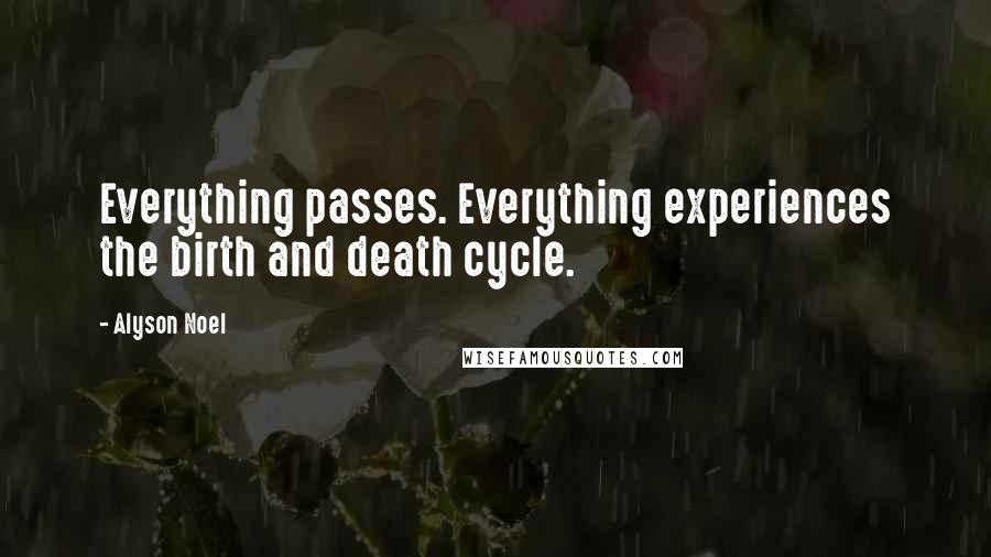 Alyson Noel Quotes: Everything passes. Everything experiences the birth and death cycle.