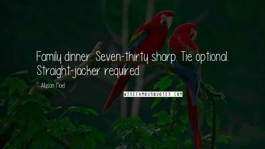 Alyson Noel Quotes: Family dinner. Seven-thirty sharp. Tie optional. Straight-jacker required.