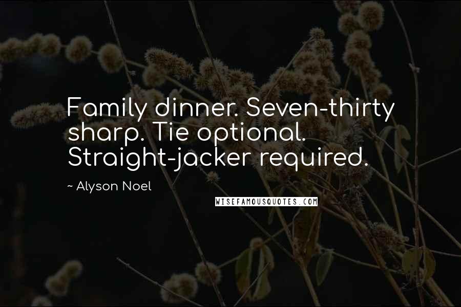Alyson Noel Quotes: Family dinner. Seven-thirty sharp. Tie optional. Straight-jacker required.
