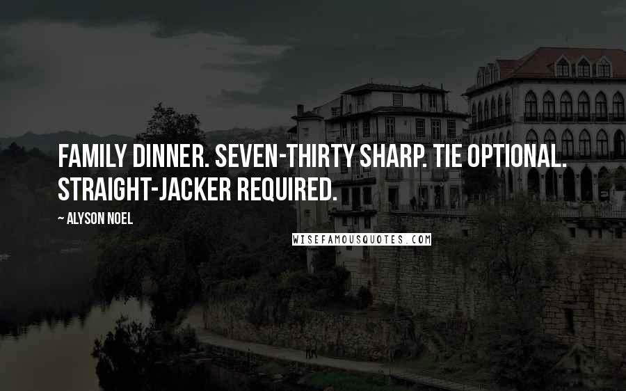 Alyson Noel Quotes: Family dinner. Seven-thirty sharp. Tie optional. Straight-jacker required.