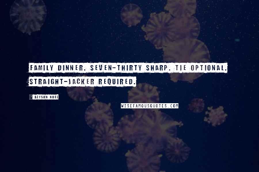 Alyson Noel Quotes: Family dinner. Seven-thirty sharp. Tie optional. Straight-jacker required.