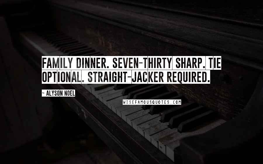 Alyson Noel Quotes: Family dinner. Seven-thirty sharp. Tie optional. Straight-jacker required.