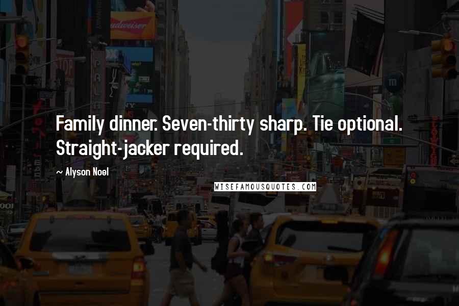 Alyson Noel Quotes: Family dinner. Seven-thirty sharp. Tie optional. Straight-jacker required.